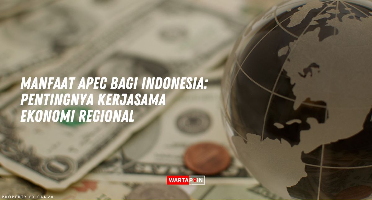 Manfaat APEC Bagi Indonesia: Pentingnya Kerjasama Ekonomi Regional