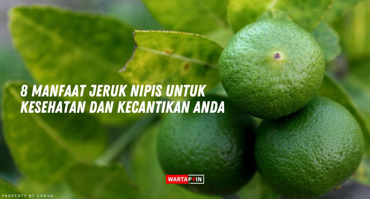 8 Manfaat Jeruk Nipis untuk Kesehatan dan Kecantikan Anda