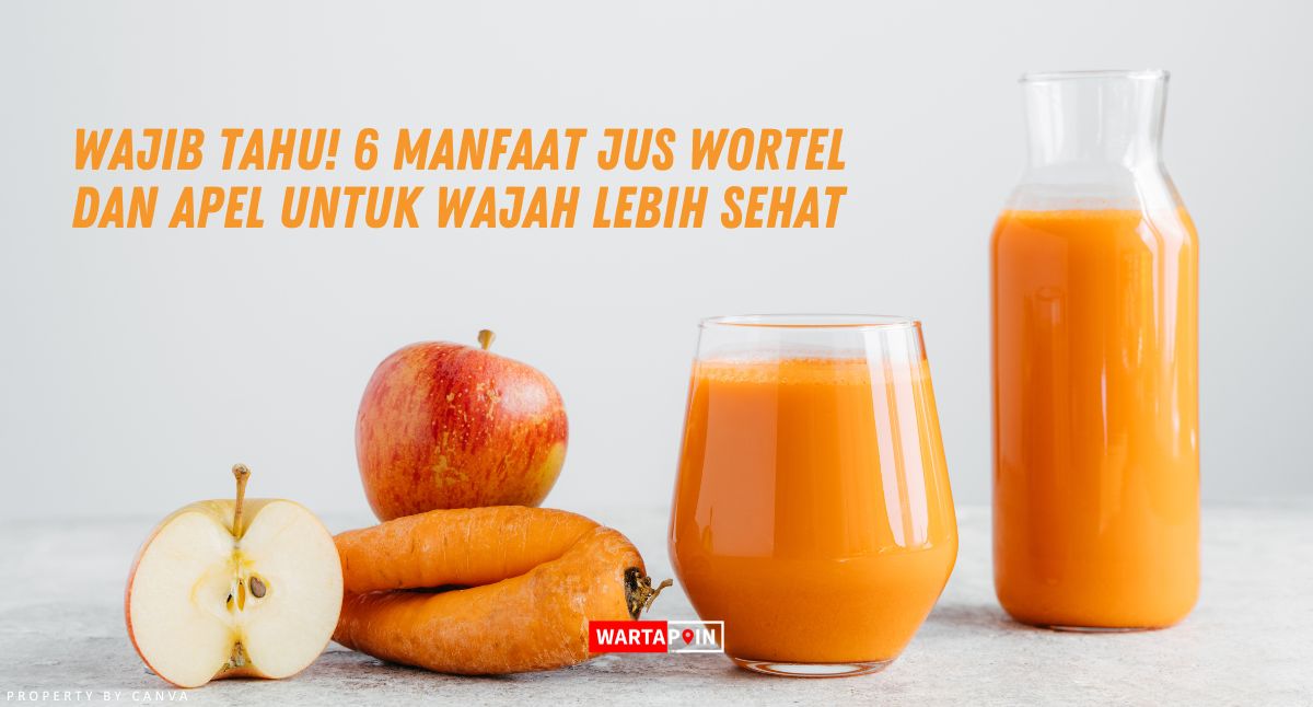 Wajib Tahu! 6 Manfaat Jus Wortel dan Apel untuk Wajah Lebih Sehat