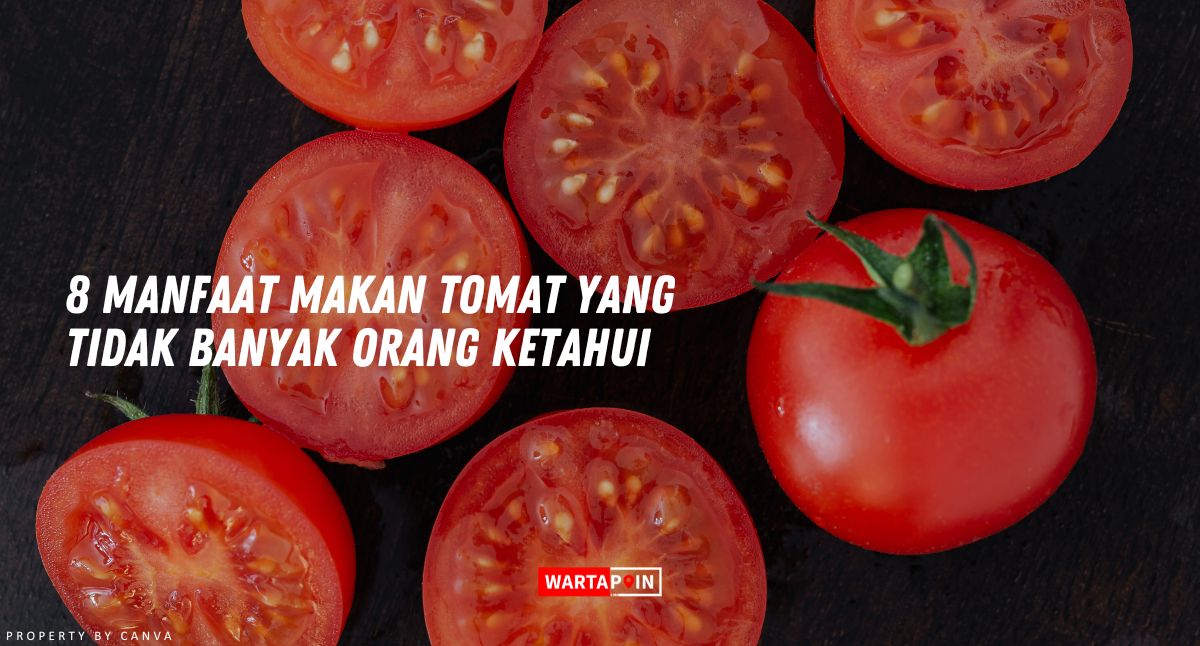 8 Manfaat Makan Tomat yang Tidak Banyak Orang Ketahui