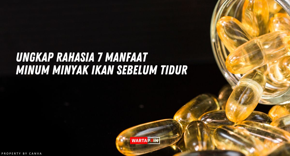 Ungkap Rahasia 7 Manfaat Minum Minyak Ikan Sebelum Tidur