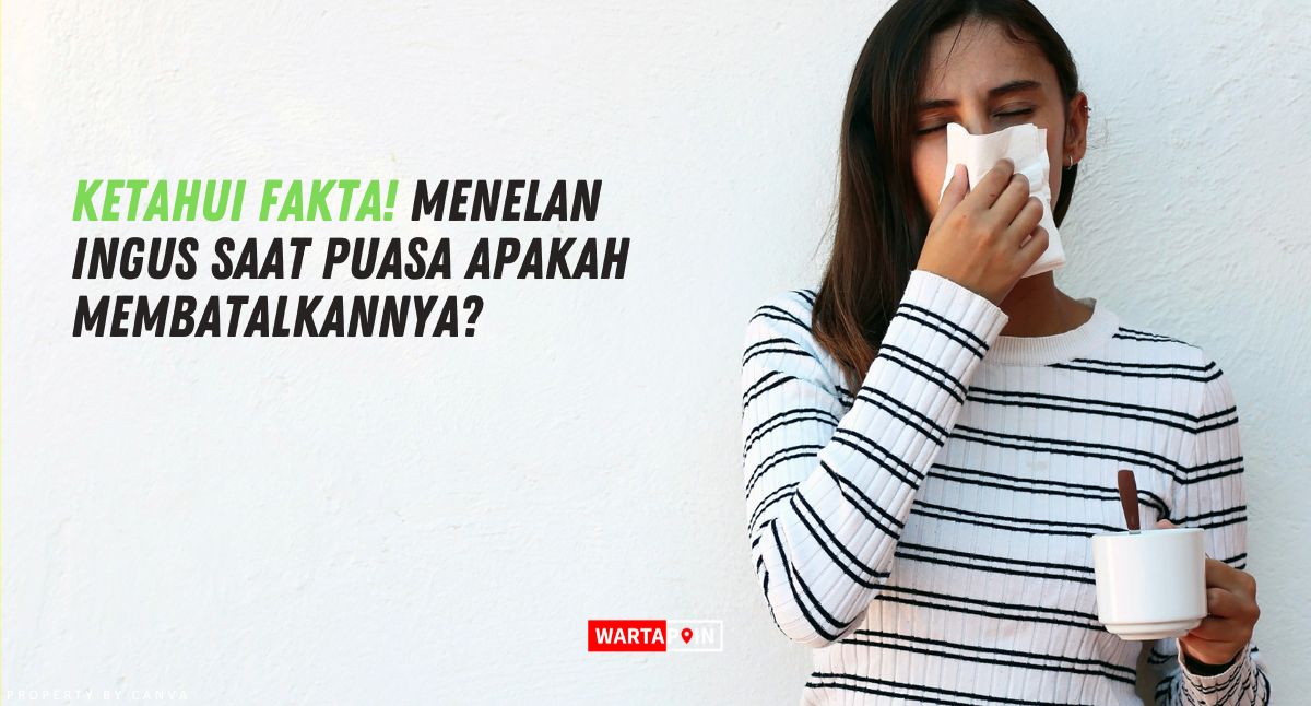 Ketahui Fakta! Menelan Ingus Saat Puasa Apakah Membatalkannya?