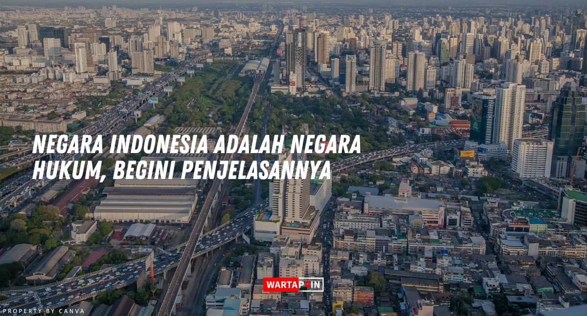 Negara Indonesia adalah Negara Hukum, Begini Penjelasannya