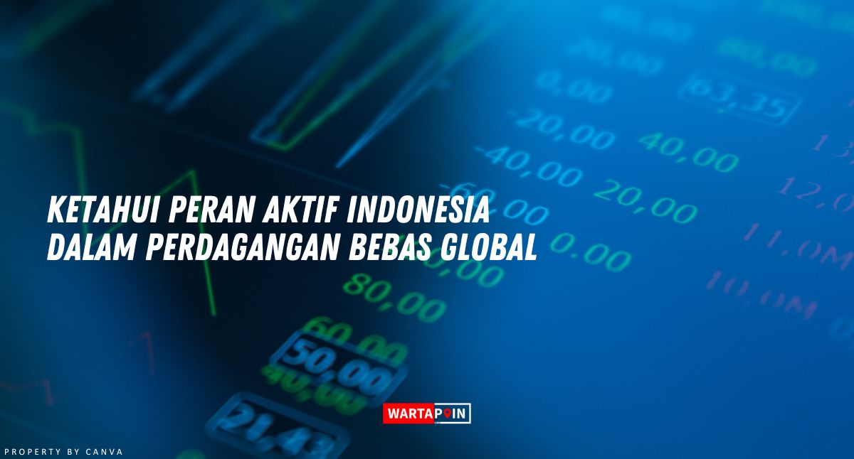 Ketahui Peran Aktif Indonesia dalam Perdagangan Bebas Global