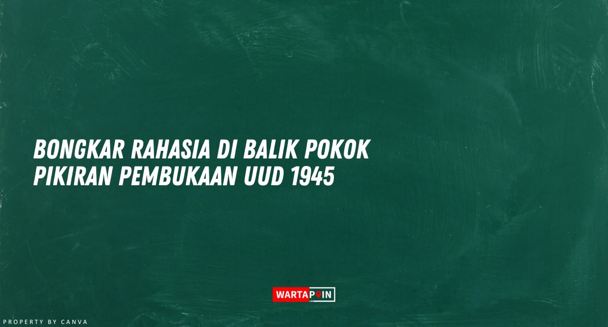 Bongkar Rahasia di Balik Pokok Pikiran Pembukaan UUD 1945