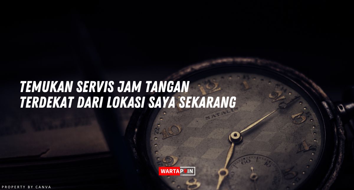 Temukan Servis Jam Tangan Terdekat dari Lokasi Saya Sekarang