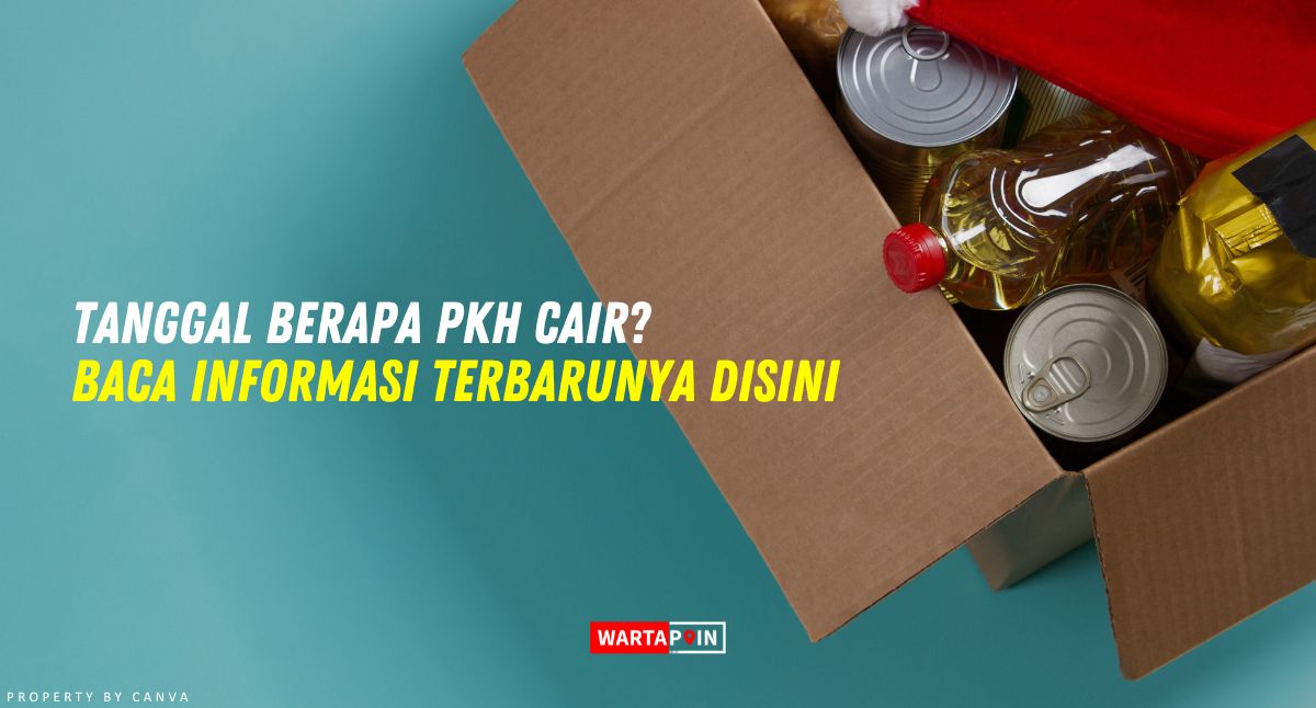 Tanggal Berapa PKH Cair? Baca Informasi Terbarunya Disini