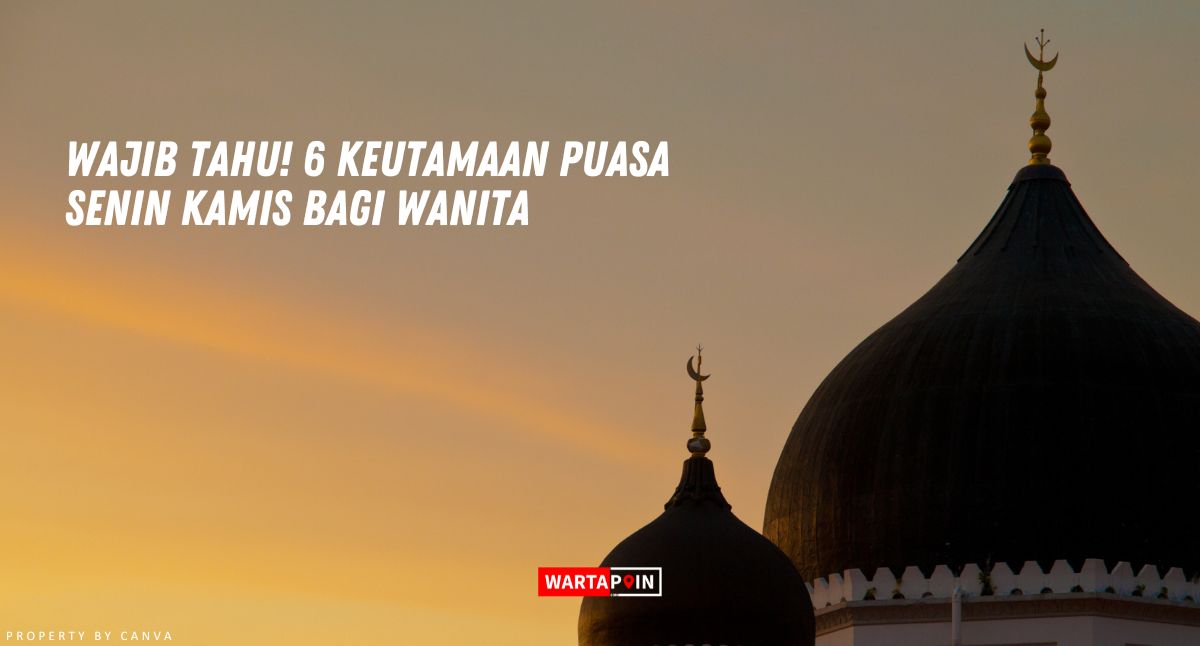 Wajib Tahu! 6 Keutamaan Puasa Senin Kamis Bagi Wanita