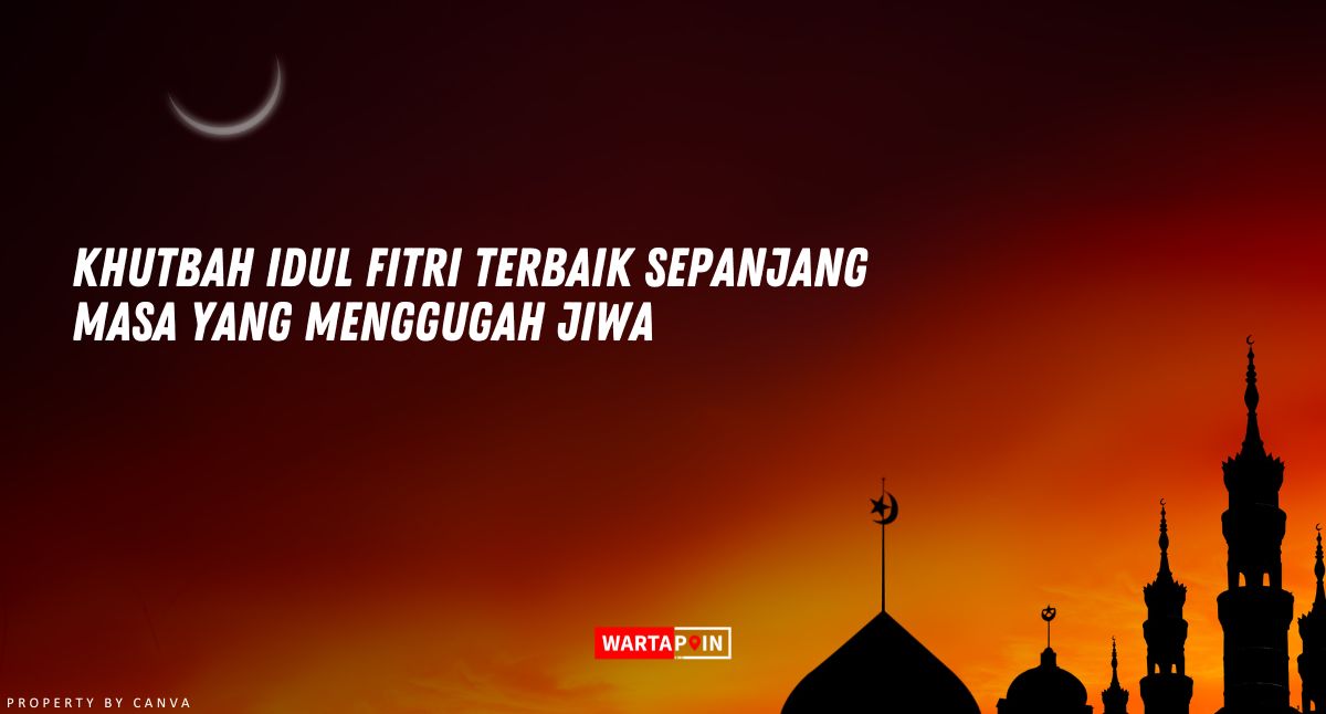 Khutbah Idul Fitri Terbaik Sepanjang Masa yang Menggugah Jiwa