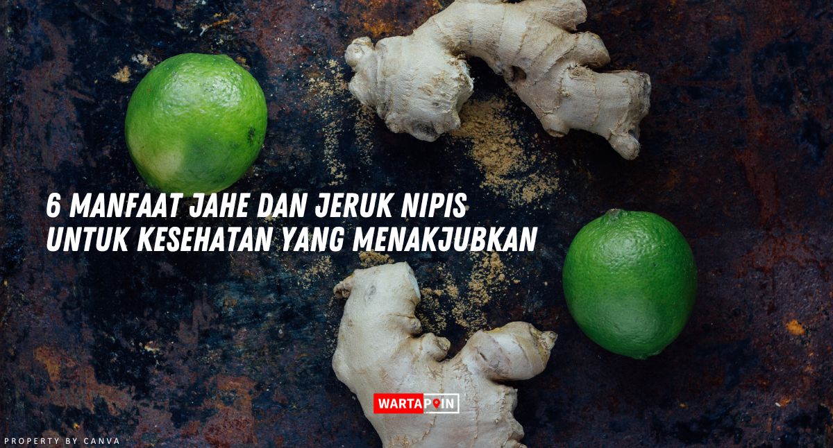 6 Manfaat Jahe dan Jeruk Nipis untuk Kesehatan yang Menakjubkan