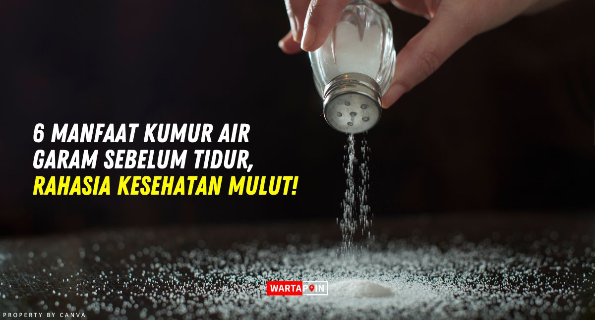 6 Manfaat Kumur Air Garam Sebelum Tidur, Rahasia Kesehatan Mulut!