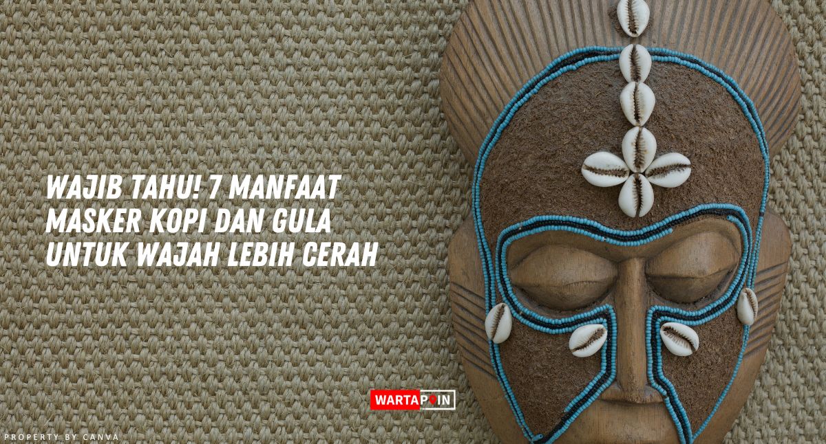 Wajib Tahu! 7 Manfaat Masker Kopi dan Gula Untuk Wajah Lebih Cerah