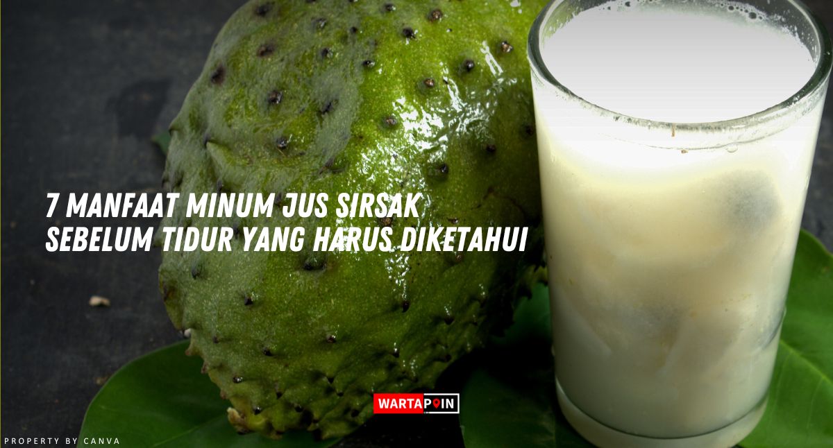 7 Manfaat Minum Jus Sirsak Sebelum Tidur yang Harus Diketahui