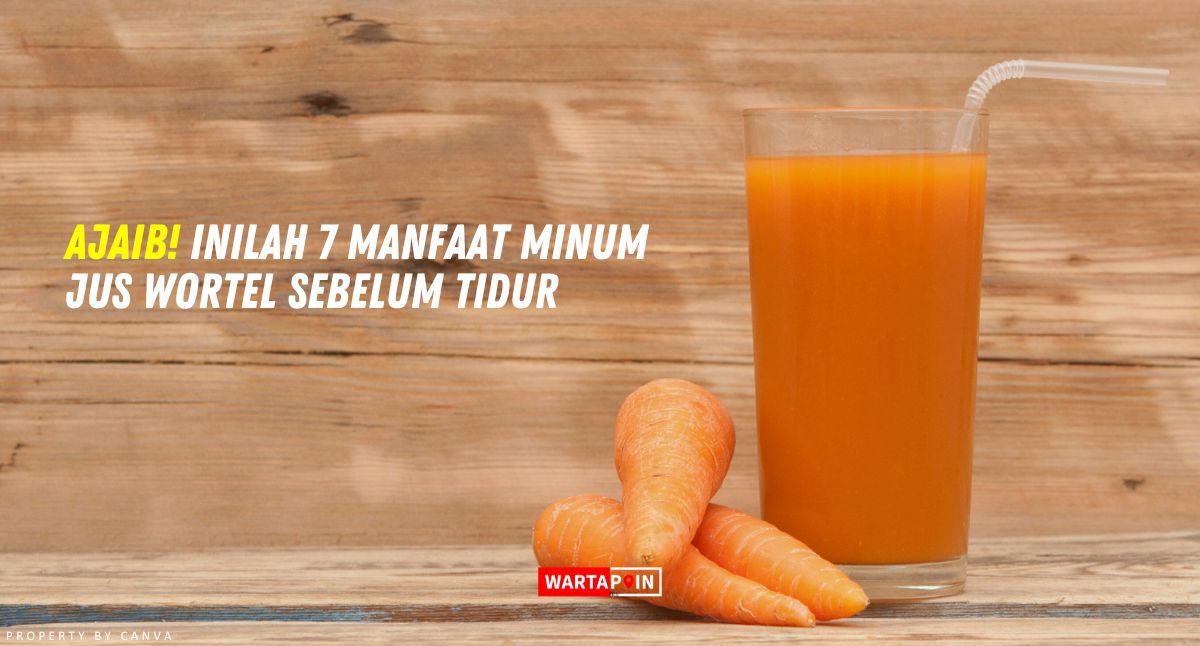 Ajaib! Inilah 7 Manfaat Minum Jus Wortel Sebelum Tidur