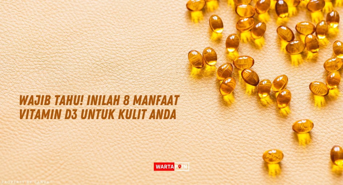 Wajib Tahu! Inilah 8 Manfaat Vitamin D3 untuk Kulit Anda