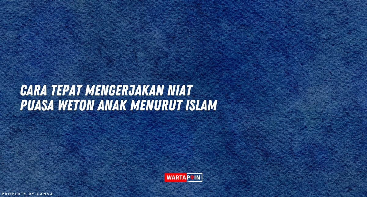 Cara Tepat Mengerjakan Niat Puasa Weton Anak Menurut Islam