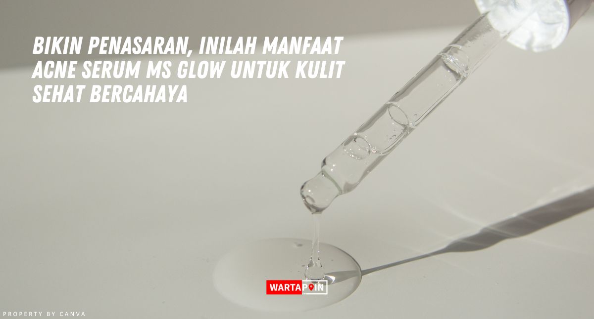 Bikin Penasaran, Inilah Manfaat Acne Serum MS Glow Untuk Kulit Sehat Bercahaya