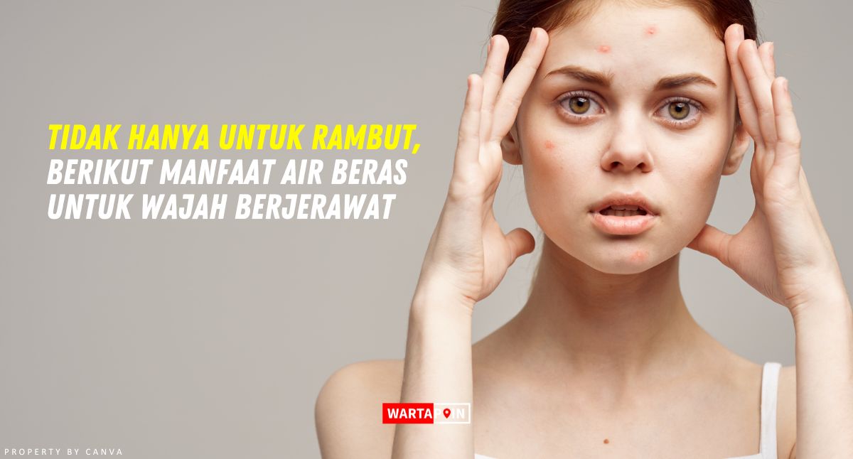 Tidak Hanya Untuk Rambut, Berikut Manfaat Air Beras untuk Wajah Berjerawat