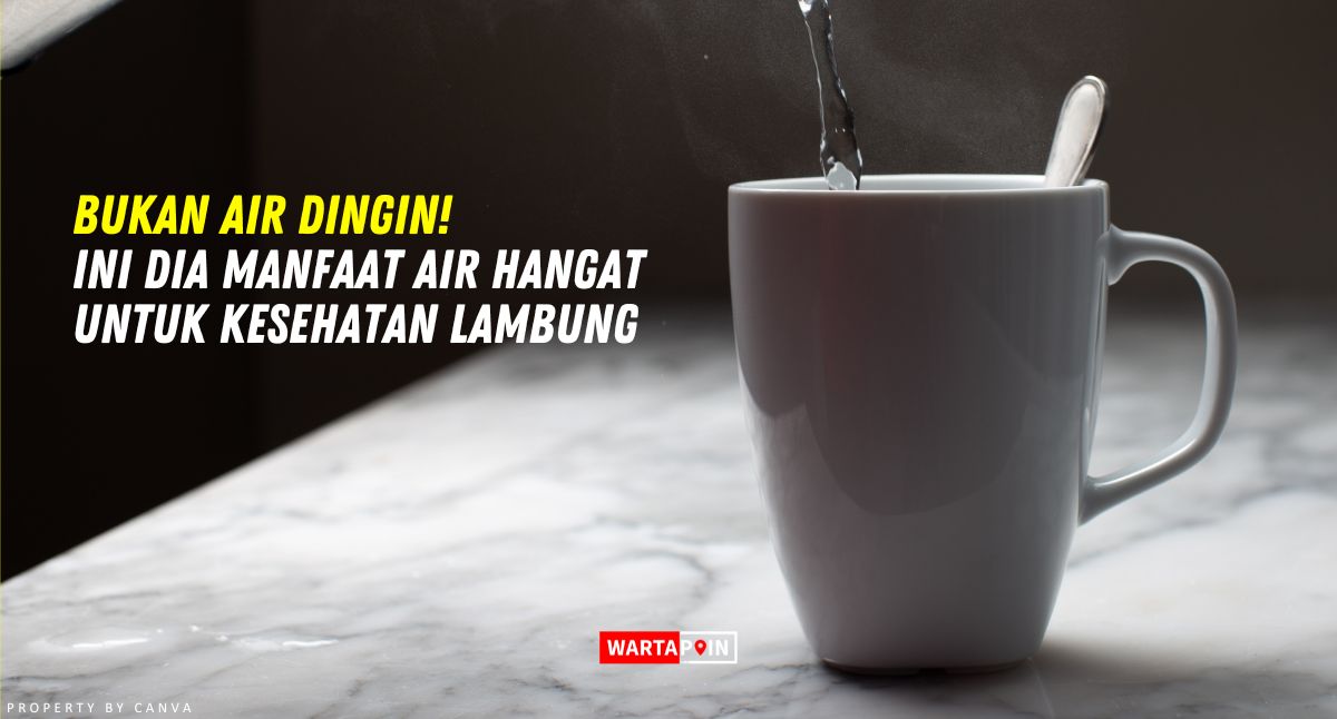 Bukan Air Dingin! Ini Dia Manfaat Air Hangat untuk Kesehatan Lambung