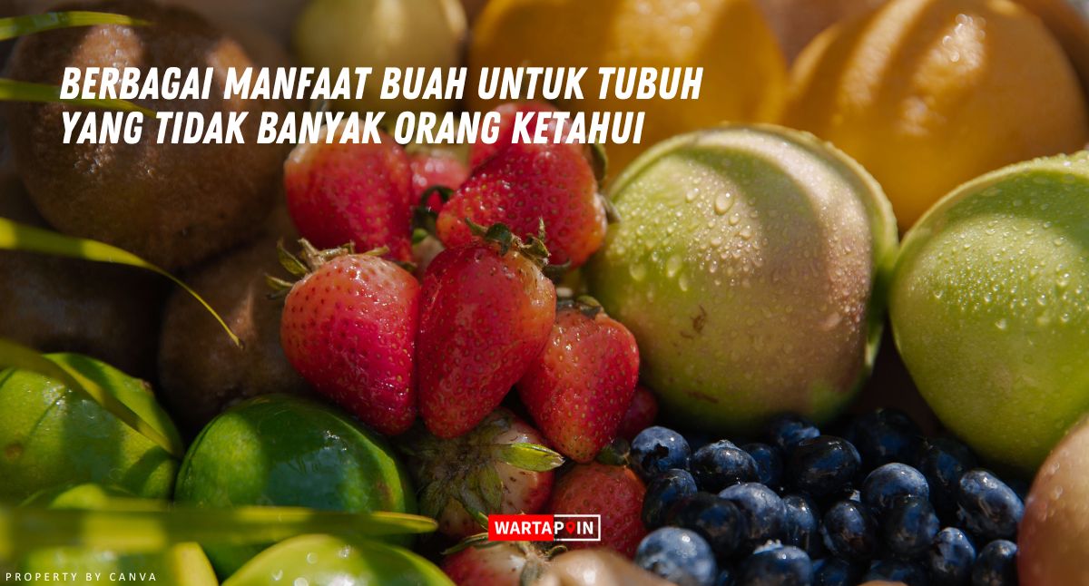 Berbagai Manfaat Buah untuk Tubuh yang Tidak Banyak Orang Ketahui