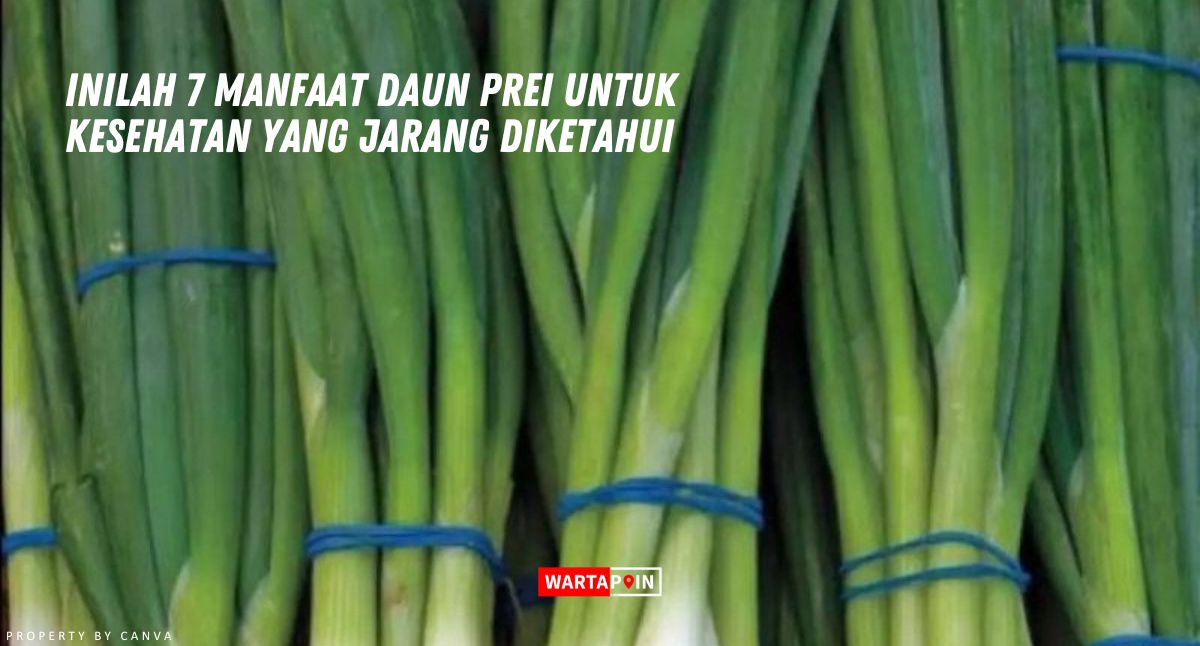 Inilah 7 Manfaat Daun Prei untuk Kesehatan yang Jarang Diketahui